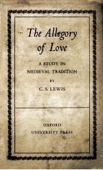 THE ALLEGORY <em>OF</em> LOVE A STUDY <em>IN</em> MEDIEVAL TRADITION