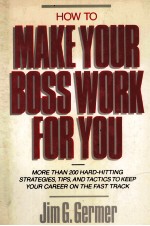 <em>HOW</em> <em>TO</em> MAKE <em>YOUR</em> BO<em>S</em><em>S</em> WORK FOR YOU MORE THAN 200 HARD-HITTING <em>S</em>TRATEGIE<em>S</em>