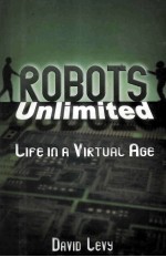 Robots Unlimited Life <em>in</em> a Virtual <em>Age</em>