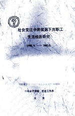 社会<em>变迁</em>中的下岗职工生活经历研究  1998.9-2002.6