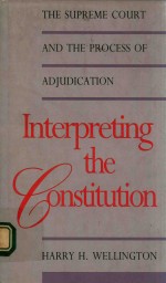 INTERPRETING <em>THE</em> CONSTITUTION <em>THE</em> SUPREME COURT AND <em>THE</em> <em>PROCESS</em> OF ADJUDICATION