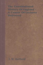 THE CONSTITUTIONAL HISTORY O<em>F</em> ENGLAND