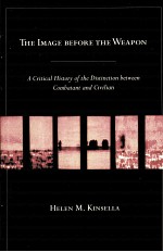 THE I<em>M</em>AGE BEFORE THE WEAPON  A CRITICAL HISTORY OF THE DISTINCTION BETWEEN CO<em>M</em>BATANT AND CIVILIAN
