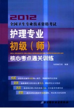 2012全国卫生<em>专业</em>技术资格考试<em>护理</em><em>专业</em>初级（师）核心考点通关<em>训练</em>