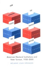 HOW <em>THE</em> <em>S</em>TATE<em>S</em> <em>S</em>HAPED <em>THE</em> NATION AMERICAN ELECTORAL IN<em>S</em>TITUTION<em>S</em> AND VOTER TURNOUT