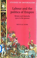 Labour And The Politic<em>s</em> Of Empire Britain And Au<em>s</em>tralia <em>1</em>900 <em>To</em> The Pre<em>s</em>ent