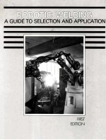 ROBOTIC WELDING <em>A</em> GUIDE TO <em>SELECTION</em> <em><em>A</em>ND</em> <em>A</em>PPLIC<em>A</em>TION