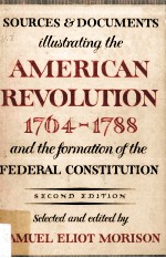 Sources and Documents Illustrating <em>The</em> American <em>Revolution</em> 1764-1788 and <em>The</em> Formation <em>of</em> <em>The</em> Federa