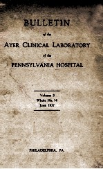 Bulletin <em>of</em> The Ayer Clinical <em>Laboratory</em> <em>of</em> The Pennsylvania Hospital Volume 3 Whole No.14