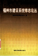福<em>州市</em><em>建设</em>系统修志论丛