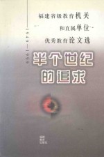 半个世纪的追求  1949-1999年福建省级<em>教育</em>机关和直属单位优秀<em>教育</em>论<em>文</em>选集
