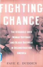 <em>FIGHTING</em> CHANCE <em>THE</em> STRUGGLE OVER WOMAN SUFFRAGE AND BLACK SUFFRAGE IN RECONSTRUCTION AMERICA
