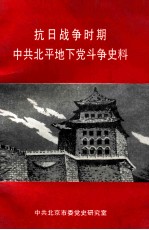 <em><em>抗日</em><em>战争</em></em><em>时期</em><em>中共</em>北平地下党斗争史料