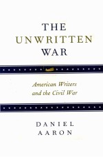 THE UNWRITTEN WAR AMERICAN <em>WRITER</em>S AND THE CIVIL WAR