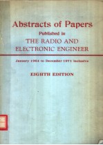 <em>A</em>BSTR<em>A</em>CTS <em>OF</em> P<em>A</em>PERS PUBLISHED IN THE R<em>A</em>DIO <em>A</em>ND ELECTRONIC ENGINEER 1964 TO 1971 INCLUSIVE EIGHTH EDI