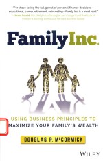 FAMILY INC.USING BUSINESS <em>PRINCIPLES</em> TO MAXIMIZE YOUR FAMILY'S WEALTH