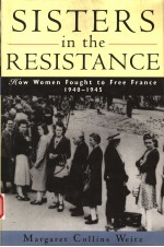 <em>S</em>I<em>S</em>TER<em>S</em> IN <em>THE</em> RE<em>S</em>I<em>S</em>TANCE  <em>HOW</em> <em>WOMEN</em> FOUGHT <em>TO</em> FREE FRANCE