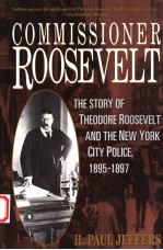 COMMISSIONER ROOSEVELT:THE STORY <em>OF</em> THEODORE ROOSEVELT <em>A</em>ND THE NEW YORK CITY POLICE