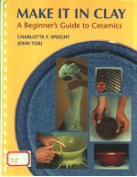 MAKE IT IN CLAY:A <em>BE</em>GINNER'S GUIDE TO CERAMICS