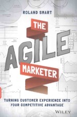 <em>THE</em> AGILE MARKETER TURNING CUSTOMER EXPERIENCE INTO YOUR COMPETITIVE ADVANTAGE