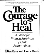 <em>THE</em> COUR<em>A</em>GE <em>TO</em> HE<em>A</em>L  <em>A</em> <em>GUIDE</em> FOR WOMEN SURVIVORS <em>OF</em> CHILD SEXU<em>A</em>L <em>A</em>BUSE