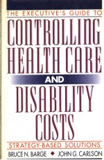 THE EXECUTIVE'S GUIDE TO CONTROLLING HEALTH CARE AND DISA<em>BI</em>LITY COSTS