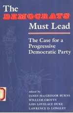 THE DEMOCRATS MUST LEAD:THE CASE <em>FOR</em> A PROGRESSIVE DEMOCRATIC PARTY