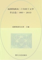 <em>成都</em>铁路局二十年职工文学作品选  1995-2015  车轮铿锵  报告文学卷