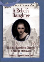 A rebel's daughter : the 1837 rebelli<em>on</em> diary <em>of</em> Arabella Stevens<em>on</em>