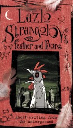 Lazlo Strangolov's fea<em>the</em>r and bone : ghost writing from <em>the</em> underground.