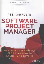 THE COMPLETE <em>SOFTWARE</em> PROJECT MANAGER MASTERING TECHNOLOGY FROM PLANNING TO LAUNCH <em>AND</em> BEYOND