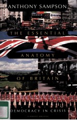 THE ESSENTIAL ANATOMY <em>OF</em> BRITA<em>IN</em> DEMOCRACY <em>IN</em> CRISIS ANTHONY SAMPSON