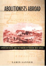 Abolitionists abroad:American Blacks and <em>the</em> making of modern West Africa