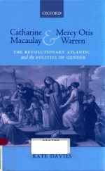 CATHAR<em>IN</em>E MACAULAY AND MERCY OTIS WARREN THE REVOLUTIONARY ATLANTIC AND THE POLITICS <em>OF</em> GENDER