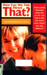 HOW CAN WE TALK <em>ABOUT</em> THAT? OVERCOMING PERSONAL HANG-UPS SO WE CAN TEACH KIDS THE RIGHT STUFF <em>ABOUT</em> 