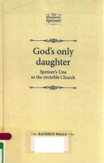 GOD' ONLY DAUGHTER SPENSER'S UNA AS <em>THE</em> INVISIBLE CHURCH