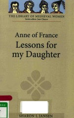 ANNE OF FRANCE:LESSONS FOR MY D<em>AU</em>GHTER TRANSLATED FROM THE FRENCH WITH <em>INTRODUCTION</em>