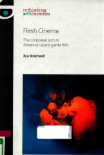 FLESH CINEMA <em>THE</em> CORPOREAL TURN IN AMERICAN AVANT-GARDE FILM