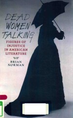 DEAD WOMEN TALK<em>IN</em>G FIGURES <em>OF</em> <em>IN</em>JUSTICE <em>IN</em> AMERICAN LITERATURE