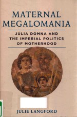 MATERNAL MEGALOMANIA JULIA DOMMA AND <em>THE</em> IMPERIAL POLITICS OF MO<em>THE</em>RHOOD