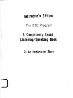 INSTRUCTOR'S <em>EDITION</em>  THE ETC PROGRAM  A COMPETENCY-BASED LISTENING/SPEAKING BOOK  3:AN IMMIGRATION 