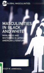 <em>M</em>ASCULINITIES IN BLACK AND WHITE <em>M</em>ANLINESS AND WHITENESS IN(AFRICAN)A<em>M</em>ERICAN LITERATURE