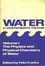 WATER A COMPREHENSIVE TREATISE VOLUME <em>1</em> THE PHYSICS AND PHYSICAL CHEMISTRY OF WATER