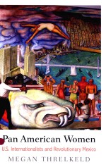 PAN AMERICAN WOMEN U.<em>S</em>.INTERNATIONALI<em>S</em>T<em>S</em> AND REVOLUTIONARY MEXICO