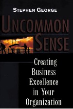 UNCOMMON SENSE  CREAT<em>IN</em>G BUS<em>IN</em>ESS EXCELLENCE <em>IN</em> <em>YOUR</em> <em>ORGANIZATION</em>