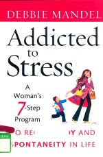 ADDICTED TO STRESS A WOMAN'S 7-<em>STEP</em> PROGRAM TO RECLAIM JOY AND SPONTANEITY IN LIFE