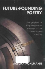 FUTURE-FOUNDING POETRY TOPOGR<em>A</em>PHIES <em>OF</em> BEGINNINGS FROM WHITM<em>A</em>N TO THE TWENTY-FIRST CENTURY