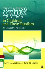 TREATING COMPLEX TRAUMA IN CHILDREN <em><em>AN</em>D</em> THEIR FAMILIES <em>AN</em> INTEGRATIVE <em>APPROACH</em>