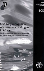FAO LEGISLATIVE STUDY 105:STATUT<em>OR</em>Y RECOGNITION OF CUSTOMARY L<em>AN</em>D RIGHTS IN AFRICA-<em>AN</em> INVESTIGATION 