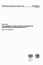 FAO FISHERIES AND AQUACULTURE REPORT NO.944:REPORT <em>OF</em> THE FAO WORKSHOP ON CHILD LABOUR IN FISHERIES 